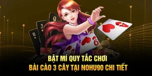 Bật Mí Quy Tắc Chơi Bài Cào 3 Cây Tại Nohu90 Chi Tiết