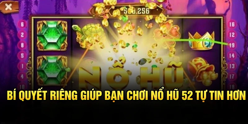 Bí quyết riêng giúp bạn chơi nổ hũ 52 tự tin hơn