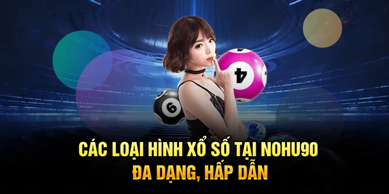 Các loại hình xổ số tại Nohu90 đa dạng, hấp dẫn