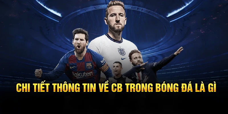 Chi tiết thông tin về CB trong bóng đá là gì