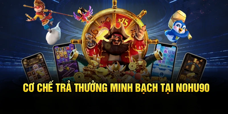 Cơ chế trả thưởng minh bạch tại Nohu90