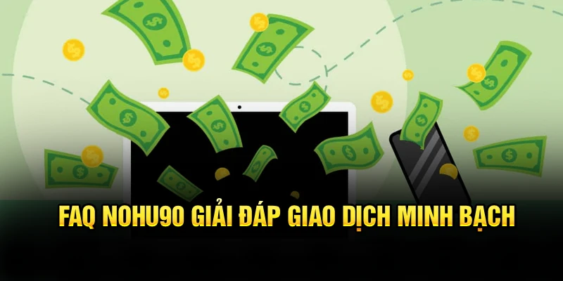 FAQ Nohu90 giải đáp giao dịch minh bạch