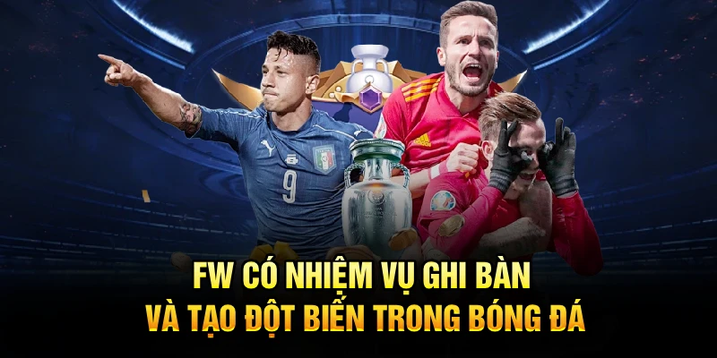 FW có nhiệm vụ ghi bàn và tạo đột biến trong bóng đá