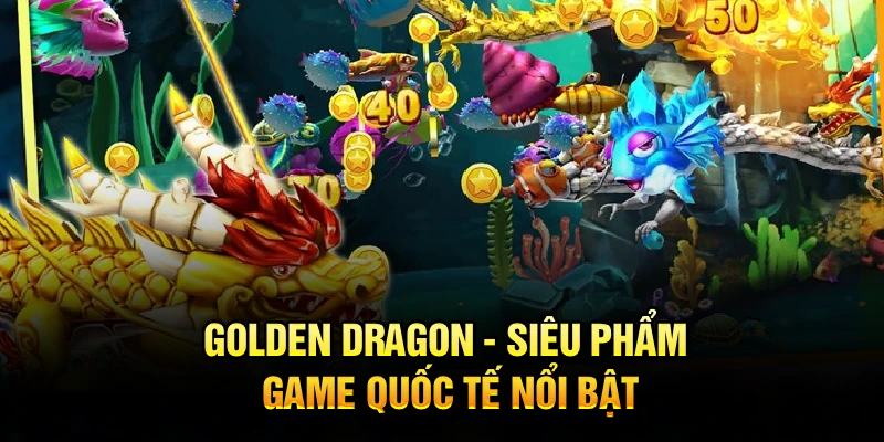 Golden Dragon - Siêu phẩm game quốc tế nổi bật