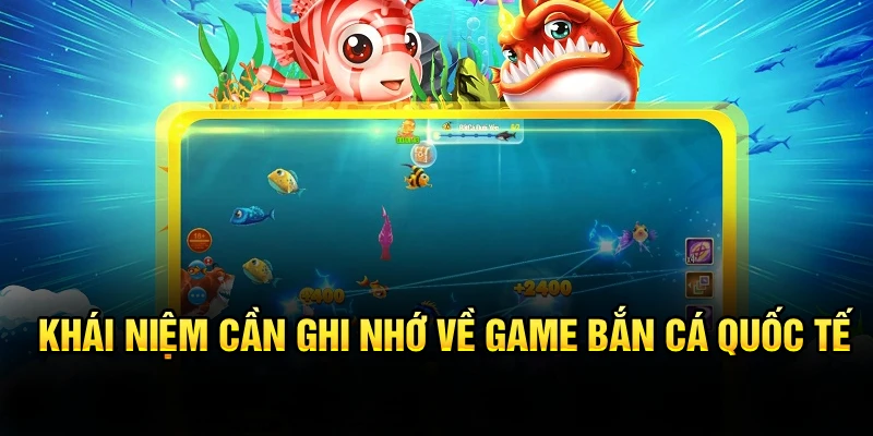 Khái niệm cần ghi nhớ về game bắn cá quốc tế