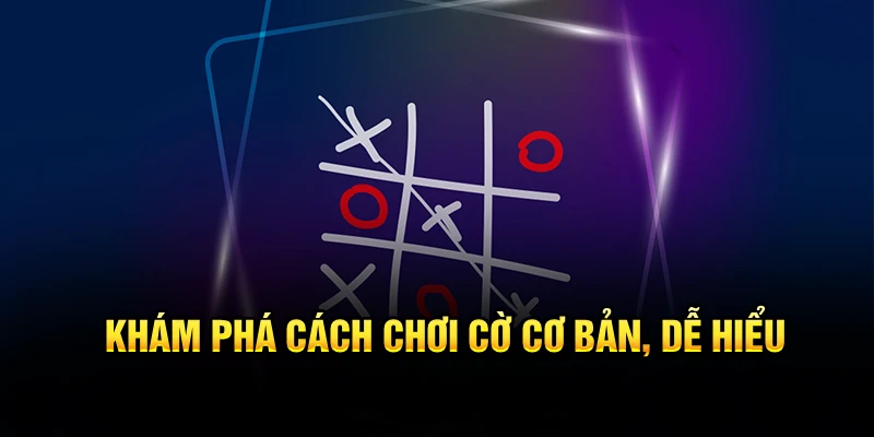 Khám phá cách chơi cờ cơ bản, dễ hiểu