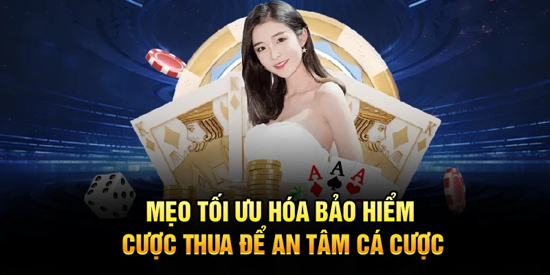 Mẹo tối ưu hóa bảo hiểm cược thua để an tâm cá cược