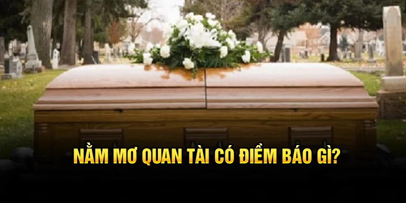 Nằm mơ quan tài có điềm báo gì?