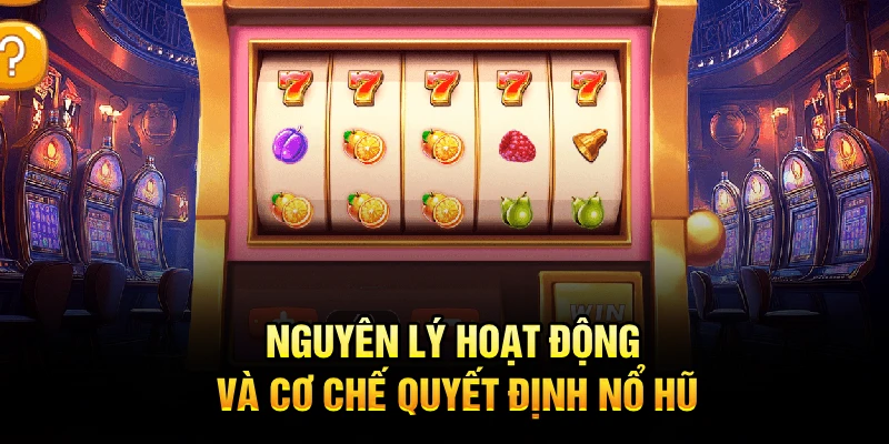 Nguyên lý hoạt động và cơ chế quyết định nổ hũ