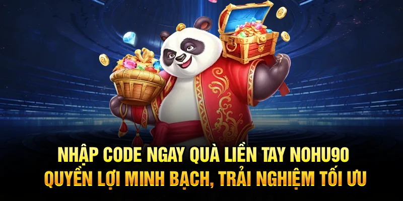 Nhập code ngay quà liền tay Nohu90 – quyền lợi minh bạch, trải nghiệm tối ưu