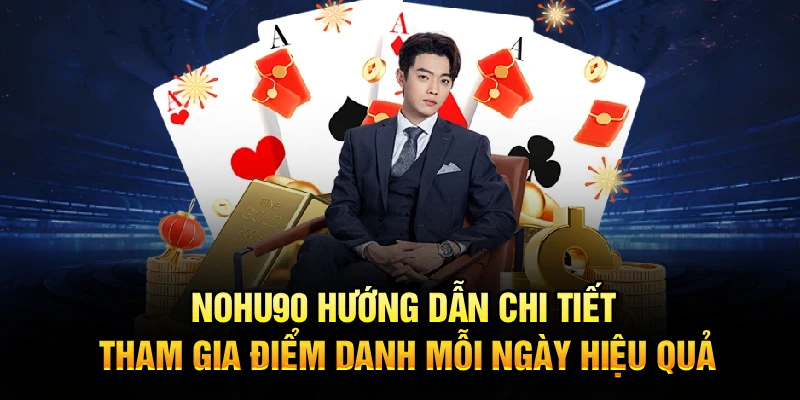 Nohu90 hướng dẫn chi tiết tham gia điểm danh mỗi ngày hiệu quả