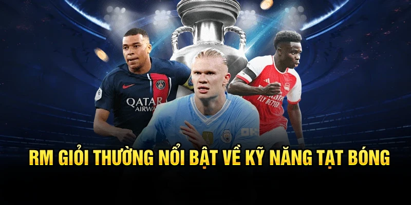 RM giỏi thường nổi bật về kỹ năng tạt bóng