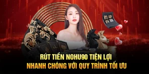 Rút Tiền Nohu90 Tiện Lợi, Nhanh Chóng Với Quy Trình Tối Ưu