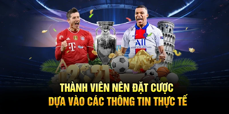 Thành viên nên đặt cược dựa vào các thông tin thực tế