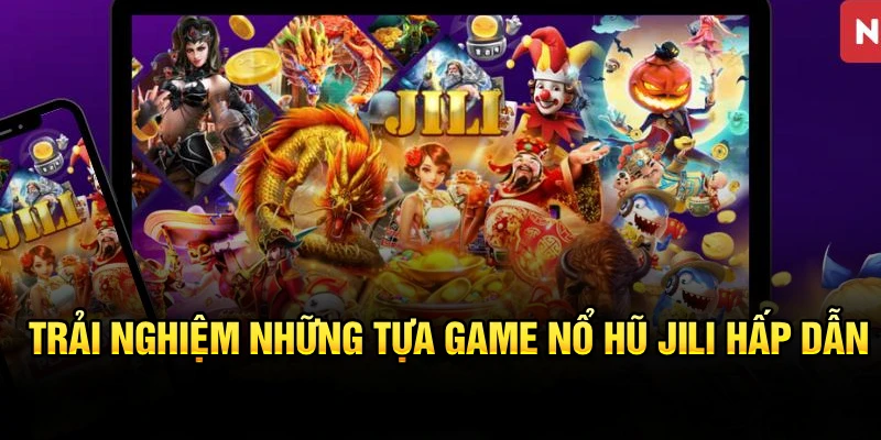 Trải nghiệm những tựa game nổ hũ JILI hấp dẫn