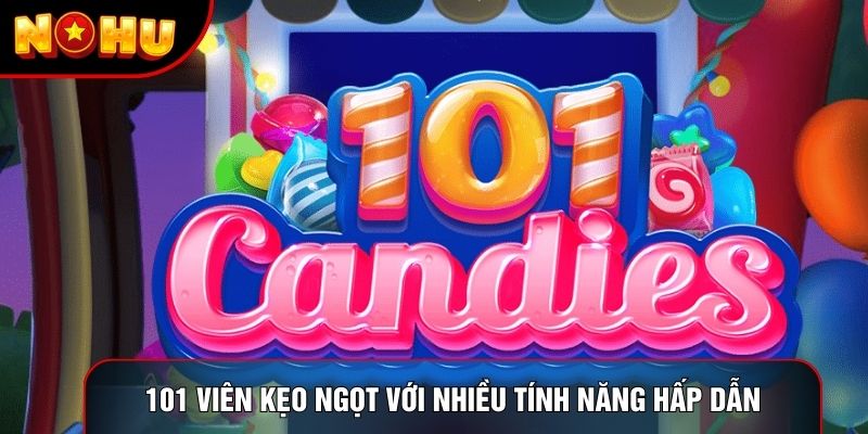 101 Viên Kẹo Ngọt với nhiều tính năng hấp dẫn