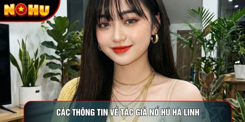 Các thông tin về tác giả nổ hũ Hà Linh Các thông tin về tác giả nổ hũ Hà Linh