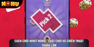 Cách Chơi Whot Nohu – Luật chơi Và Chiến Thuật Thắng Lớn