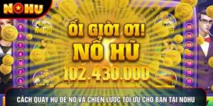Cách Quay Hũ Để Nổ Và Chiến Lược Tối Ưu Cho Bạn Tại Nohu