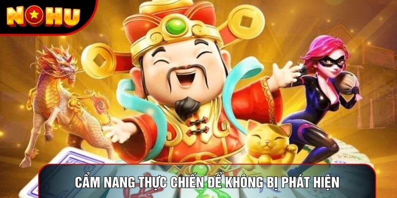 Cẩm nang thực chiến để không bị phát hiện