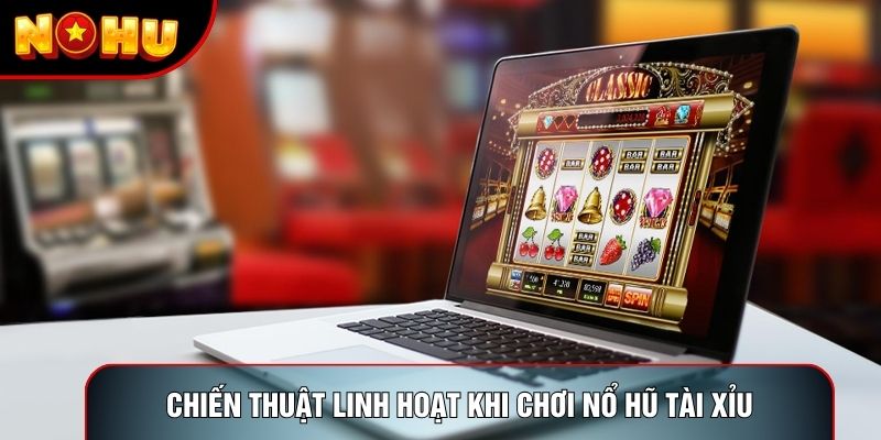 Chiến thuật linh hoạt khi chơi nổ hũ tài xỉu