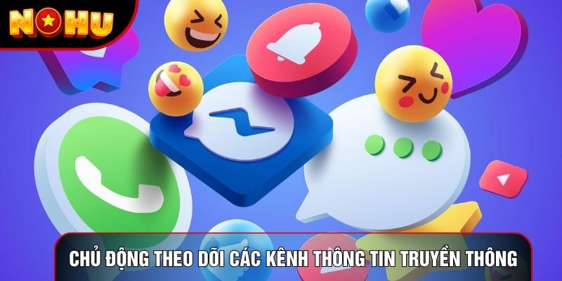 Chủ động theo dõi các kênh thông tin truyền thông