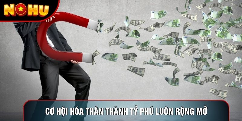 Cơ hội hóa thân thành tỷ phú luôn rộng mở