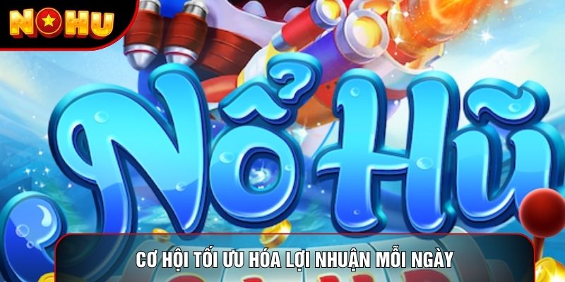 Cơ hội tối ưu hóa lợi nhuận mỗi ngày Cơ hội tối ưu hóa lợi nhuận mỗi ngày