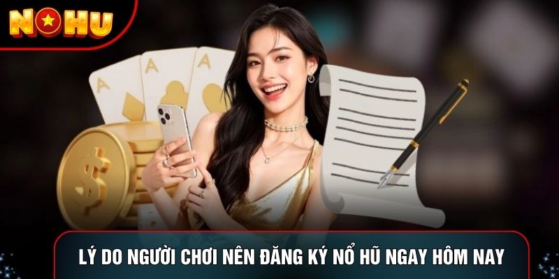 Lý do người chơi nên đăng ký nổ hũ ngay hôm nay Lý do người chơi nên đăng ký nổ hũ ngay hôm nay