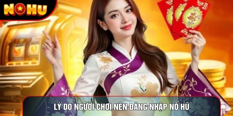 Lý do người chơi nên đăng nhập nổ hũ Lý do người chơi nên đăng nhập nổ hũ
