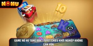 Game Nổ Hũ Tặng 88k - Tuyệt Chiêu Khởi Nghiệp Không Cần Vốn