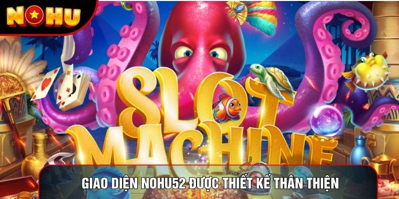Giao diện nohu52 được thiết kế thân thiện Giao diện nohu52 được thiết kế thân thiện