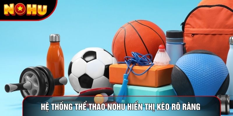 Hệ thống Thể thao Nohu hiển thị kèo rõ ràng Hệ thống Thể thao Nohu hiển thị kèo rõ ràng