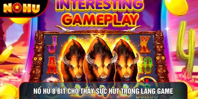 Nổ hũ 8 bit cho thấy sức hút trong làng game