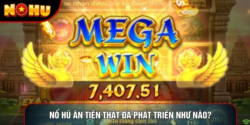 Nổ hũ ăn tiền thật đã phát triển như nào? Nổ hũ ăn tiền thật đã phát triển như nào?