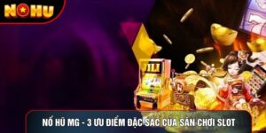 Nổ Hũ mg - 3 Ưu Điểm Đặc Sắc Của Sân Chơi Slot Đổi Thưởng