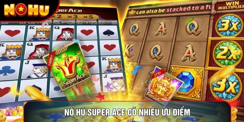Nổ hũ Super Ace có nhiều ưu điểm