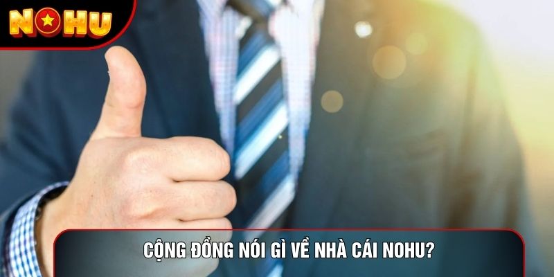 Cộng đồng nói gì về nhà cái Nohu? Cộng đồng nói gì về nhà cái Nohu?