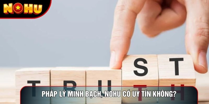 Pháp lý minh bạch, Nohu có uy tín không? Pháp lý minh bạch, Nohu có uy tín không?