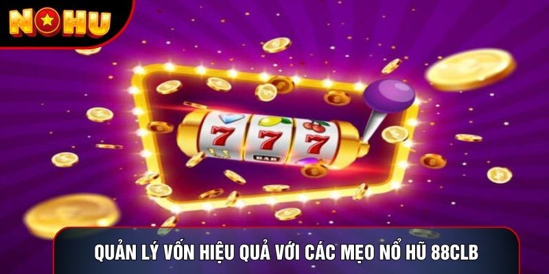 Quản lý vốn hiệu quả với các mẹo nổ hũ 88clb