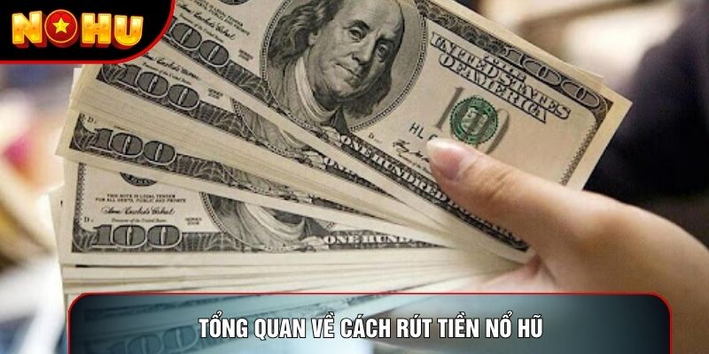 Tổng quan về cách rút tiền nổ hũ Tổng quan về cách rút tiền nổ hũ