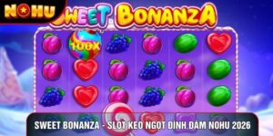 Sweet Bonanza - Slot Kẹo Ngọt Đình Đám Tại Nohu 2026