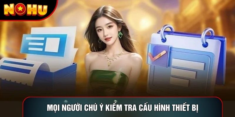 Mọi người chú ý kiểm tra cấu hình thiết bị