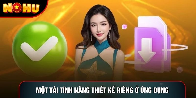 Một vài tính năng thiết kế riêng ở ứng dụng