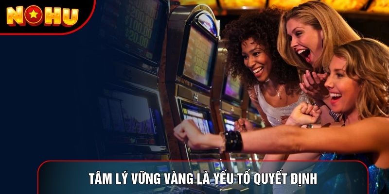 Tâm lý vững vàng là yếu tố quyết định