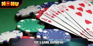 Top 5 Game Bài Nổ Hũ Đỉnh Cao Nhất Của Giới Cá Cược