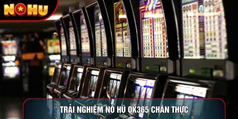 Trải nghiệm nổ hũ ok365 chân thực