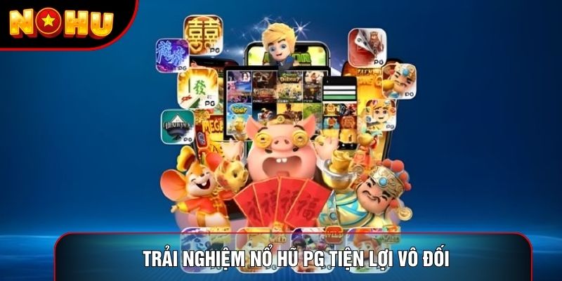 Trải nghiệm nổ hũ pg tiện lợi vô đối