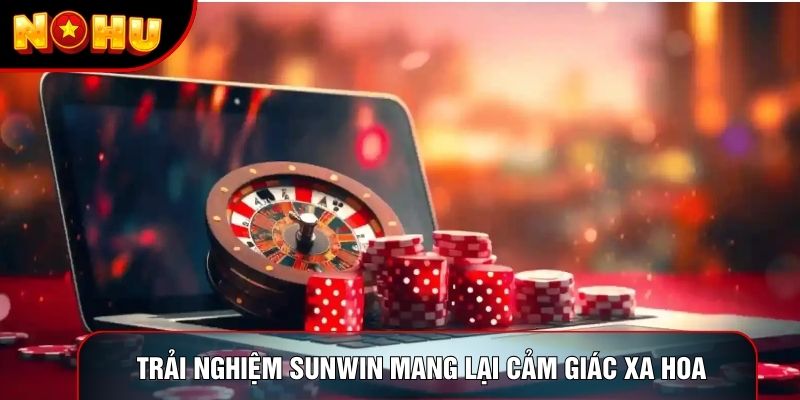 Trải nghiệm sunwin mang lại cảm giác xa hoa Trải nghiệm sunwin mang lại cảm giác xa hoa