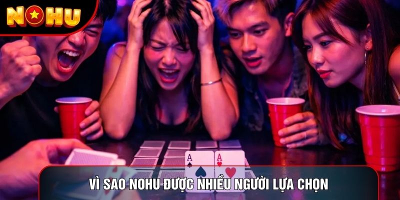 Vì sao Nohu được nhiều người lựa chọn